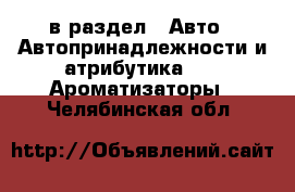  в раздел : Авто » Автопринадлежности и атрибутика »  » Ароматизаторы . Челябинская обл.